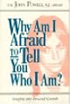 Why Am I Afraid to Tell You Who I Am? Insights into Personal Growth by John Powell