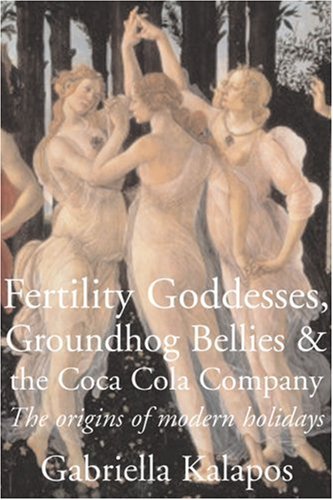 Fertility Goddesses, Groundhog Bellies & the Coca-Cola Company: The Origins of Modern Holidays