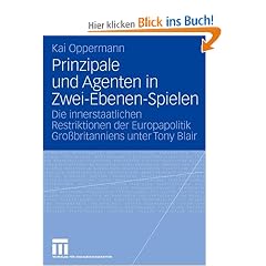 Prinzipale und Agenten in Zwei-Ebenen-Spielen: Die innerstaatlichen Restriktionen der Europapolitik Gro�britanniens unter Tony Blair