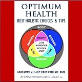 OPTIMUM HEALTH - BEST HOLISTIC CHOICES & TIPS - GOOD ADVICE SELF-HELP SERIES REFERENCE BOOK
