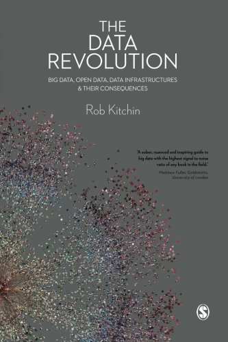 The Data Revolution: Big Data, Open Data, Data Infrastructures and Their Consequences, by Rob Kitchin The Data Revolution: Big Data, Open Data, Data Infrastructures and Their Consequences, by Rob Kitchin