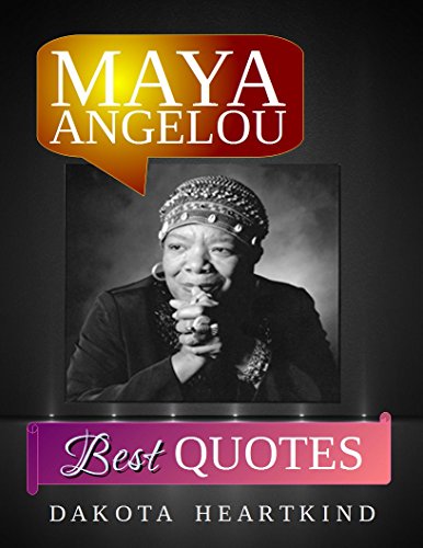 Maya Angelou 350+ Best Quotes: Maya Angelou Inspirational and Best Quotes from A Phenomenal Woman (Best Famous Quotes Book 1)