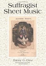 Suffragist Sheet Music: An Illustrated Catalogue of Published Music Associated with the Women's Rights and Suffrage Movement in America, 1795-1921, with Complete Lyrics Suffragist Sheet Music: An Illustrated Catalogue of Published Music Associated with the Women's Rights and Suffrage Movement in America, 1795-1921, with Complete Lyrics