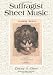 Suffragist Sheet Music: An Illustrated Catalogue of Published Music Associated with the Women's Rights and Suffrage Movement in America, 1795-1921, with Complete Lyrics