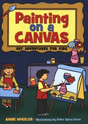Painting on A Canvas: Art Adventures for Kids (Acitvities for Kids)
