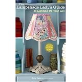 The Lampshade Lady's Guide to Lighting Up Your Life: 50 Custom Lampshades and Lamps ~ Judy Lake