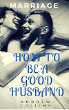 MARRIAGE: GOOD RELATIONSHIP: How to be a Good Husband (Happy Save your marriage good) (Conflict Management Parenting Relationships Marriage books counselling husband wife)