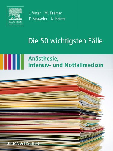 Die 50 wichtigsten Fälle Anästhesie, Intensiv- und Notfallmedizin (German Edition)
