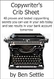 Copywriter's Crib Sheet - 40 Proven and Tested Copywriting Secrets You can use in Your Ads Today and See Results in Your Bank Account Tomorrow