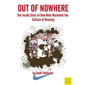 Out of Nowhere: The Inside Story of How Nike Marketed the Culture of Running by Geoff Hollister