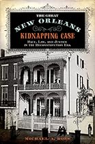 The Great New Orleans Kidnapping Case: Race, Law, and Justice in the Reconstruction Era