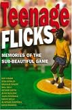 Teenage Flicks: Memories of the Sub-beautiful Game