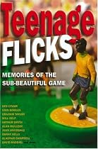 Teenage Flicks: Memories of the Sub-beautiful Game