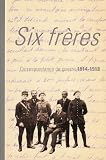 Six fr&egrave;res : Correspondance de guerre de Jean, Paul, Andr&eacute;, Pierre, Marc et Henri Bouchet, 1914-1918