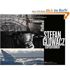 Stefan Glowacz Expeditionen: Extremklettern am Ende der Welt