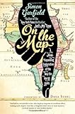 On the Map: A Mind-Expanding Exploration of the Way the World Looks (Ala Notable Books for Adults)