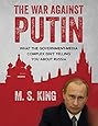 The War Against Putin: What the Government-Media Complex Isn't Telling You About Russia