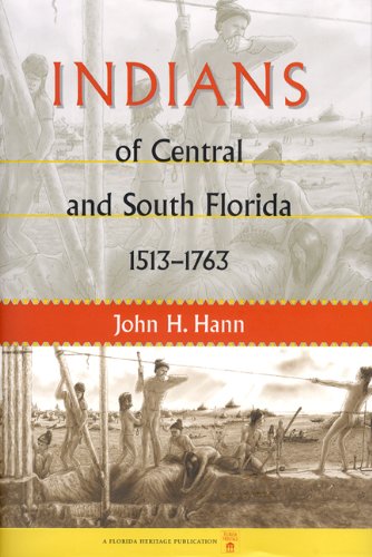 Indians of Central and South Florida, 1513-1763 (Florida Museum of Natural History: Ripley P. Bullen Series), by John H. Hann