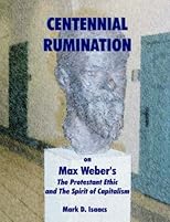 Centennial Rumination on Max Weber's the Protestant Ethic And the Spirit of Capitalism: The Protestant Ethic And the Spirit of Capitalism