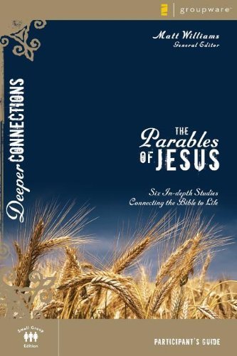 The Parables of Jesus Participant's Guide: Six In-depth Studies Connecting the Bible to Life (Deeper Connections) by Williams, Matt (2007) Paperback