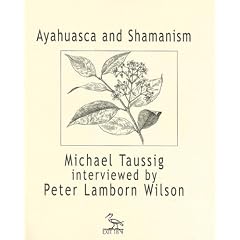 Ayahuasca and Shamanism: Michael Taussig Interviewed by Peter Lamborn Wilson (Exit 18 Pamphlet)