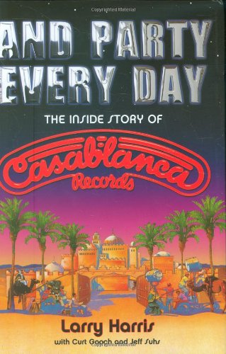 And Party Every Day: The Inside Story of Casablanca Records by Larry HarrisCurt Gooch