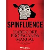 Spinfluence: The Hardcore Propaganda Manual for Controlling the Masses