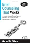 Brief Counseling That Works: A Solution-Focused Therapy Approach for School Counselors and Other Mental Health Professionals