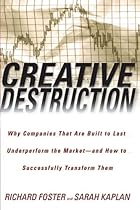 Creative Destruction: Why Companies That Are Built to Last Underperform the Market--And How to Successfully Transform Them