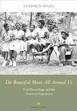 The Beautiful Music All Around Us: Field Recordings and the American Experience (Music in American Life)