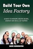 Build your own idea factory : 68 ways to overcome creative blocks, generate new ideas & get inspired