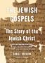 The Jewish Gospels: The Story of the Jewish Christ