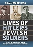 Lives of Hitler's Jewish Soldiers: Untold Tales of Men of Jewish Descent Who Fought for the Third Reich (Modern War Studies)