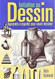 Initiation au dessin : Apprendre � regarder pour savoir dessiner