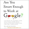 Are You Smart Enough to Work at Google?: Trick Questions, Zen-like Riddles, Insanely Difficult Puzzles, and Other Devious Interviewing Techniques You Need to Know to Get a Job in the New Economy