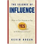 The Science of Influence: How to Get Anyone to Say "Yes" in 8 Minutes or Less! book cover