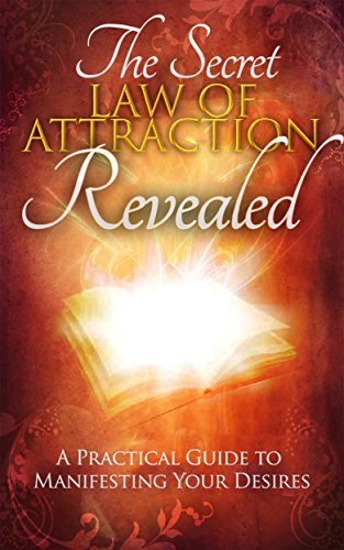 The Secret: Law of Attraction Revealed - A Practical Guide to Manifesting Your Desires: (How To Manifest)