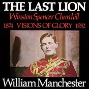 The Last Lion: Winston Spencer Churchill, Volume I: Visions of Glory 1874-1932 | [William Manchester]