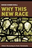 Why This New Race: Ethnic Reasoning in Early Christianity (Gender, Theory, and Religion)