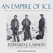 An Empire of Ice: Scott, Shackleton, and the Heroic Age of Antarctic Science | [Edward J. Larson]