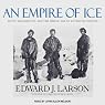 An Empire of Ice: Scott, Shackleton, and the Heroic Age of Antarctic Science