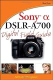 Sony Alpha DSLR-A700 Digital Field Guide