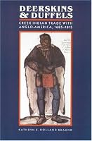 Deerskins and Duffels: The Creek Indian Trade with Anglo-America, 1685-1815 (Indians of the Southeast)