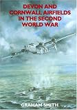 Devon and Cornwall Airfields in the Second World War (British Airfields of World War II)