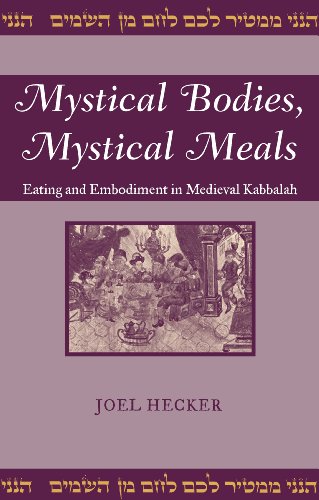 Mystical Bodies, Mystical Meals: Eating and Embodiment in Medieval Kabbalah (Raphael Patai Series in Jewish Folklore and Anthropology)