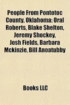 People from Pontotoc County, Oklahoma: Oral Roberts, Blake Shelton, Jeremy Shockey, Josh Fields, Barbara McKinzie, Bill Anoatubby