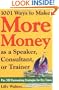1,001 Ways to Make More Money as a Speaker, Consultant or Trainer: Plus 300 Rainmaking Strategies for Dry Times