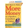 1,001 Ways to Make More Money as a Speaker, Consultant or Trainer: Plus 300 Rainmaking Strategies for Dry Times