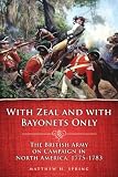 With Zeal and with Bayonets Only: The British Army on Campaign in North America, 1775-1783 (Campaigns and Commanders)