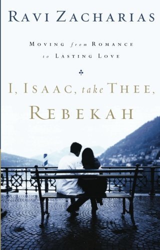 I, Isaac, Take Thee, Rebekah Moving from Romance to Lasting Love by Zacharias, Ravi [Tomas Nelson,2005] (Paperback)